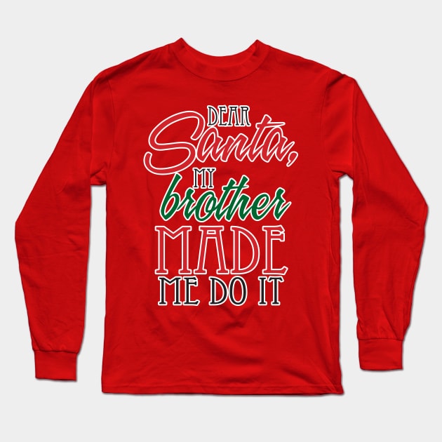 Dear Santa, My Brother made me do it! Long Sleeve T-Shirt by WhatProductionsBobcaygeon